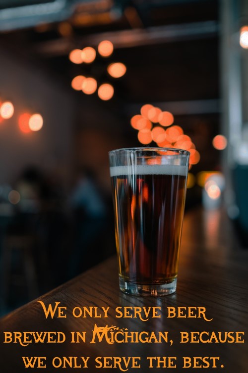 pint of beer, we only serve michigan beer because we only serve the best